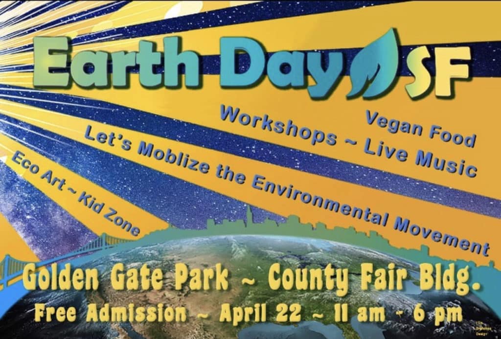 Promotional poster reading 'Earth Day SF - Vegan Food, workshops, live music, Let's Mobilize the environmental movement - Eco Art, Kid Zone - Golden Gate Park - County Fair Building - Free admission - April 22 - 11am-6pm.